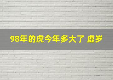 98年的虎今年多大了 虚岁